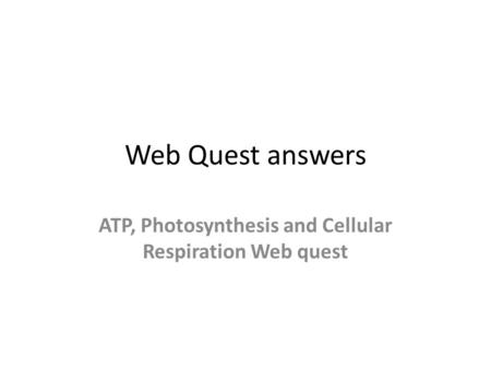 ATP, Photosynthesis and Cellular Respiration Web quest