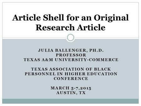 JULIA BALLENGER, PH.D. PROFESSOR TEXAS A&M UNIVERSITY-COMMERCE TEXAS ASSOCIATION OF BLACK PERSONNEL IN HIGHER EDUCATION CONFERENCE MARCH 5-7,2015 AUSTIN,