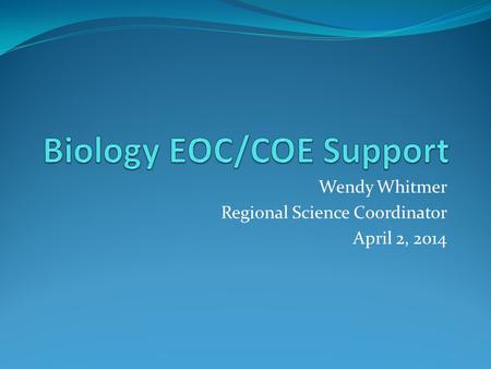 Wendy Whitmer Regional Science Coordinator April 2, 2014.