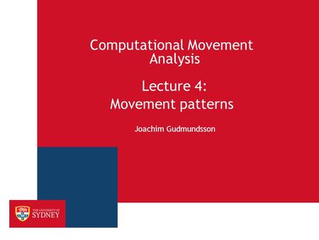 Computational Movement Analysis Lecture 4: Movement patterns Joachim Gudmundsson.