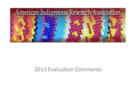 2013 Evaluation Comments. What would you say to a person who is thinking about signing up for this conference next year? “Incredibly relevant, necessary,