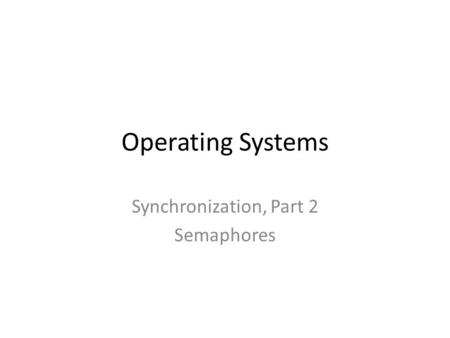 Operating Systems Synchronization, Part 2 Semaphores.