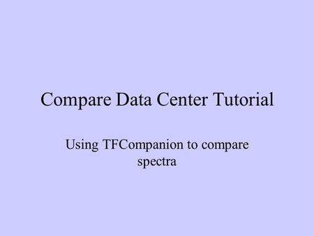 Compare Data Center Tutorial Using TFCompanion to compare spectra.