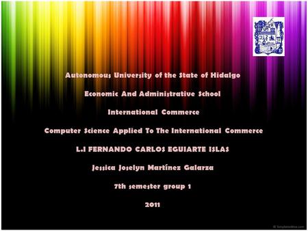 Autonomous University of the State of Hidalgo Economic And Administrative School International Commerce Computer Science Applied To The International Commerce.