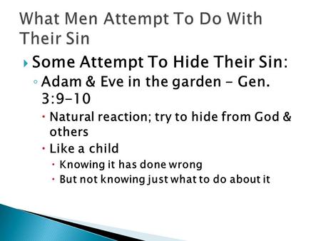  Some Attempt To Hide Their Sin: ◦ Adam & Eve in the garden - Gen. 3:9-10  Natural reaction; try to hide from God & others  Like a child  Knowing it.