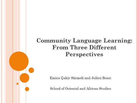 Community Language Learning: From Three Different Perspectives Emine Ç akir S ü rmeli and Julien Boast School of Oriental and African Studies.