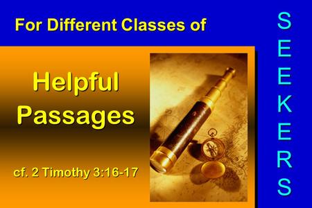 For Different Classes of HelpfulPassages cf. 2 Timothy 3:16-17 SEEKERSSEEKERSSEEKERSSEEKERS.