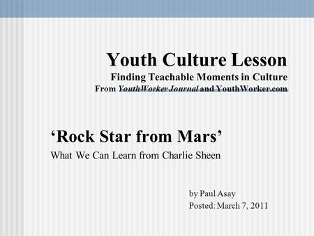 Youth Culture Lesson Finding Teachable Moments in Culture From YouthWorker Journal and YouthWorker.com ‘Rock Star from Mars’ What We Can Learn from Charlie.