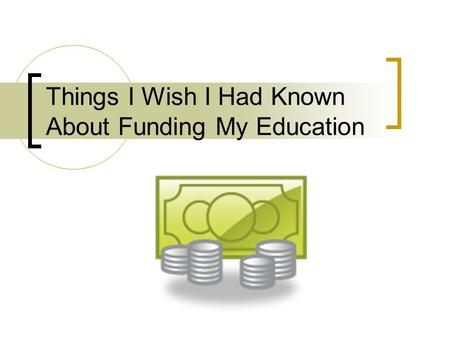 Things I Wish I Had Known About Funding My Education.