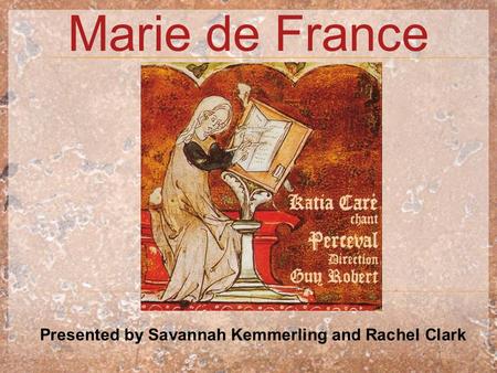 Marie de France Presented by Savannah Kemmerling and Rachel Clark.