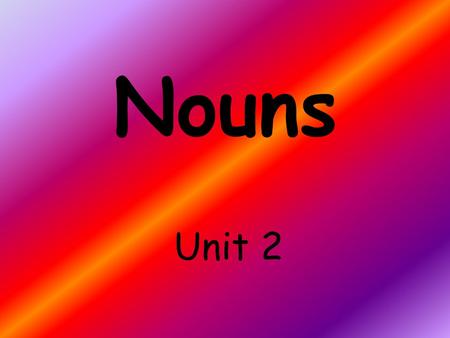 Nouns Unit 2.