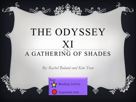 THE ODYSSEY XI A GATHERING OF SHADES By: Rachel Boland and Kim Tran Key - Reading Activity - Important note Key - Reading Activity - Important note.