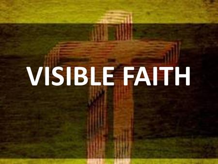 VISIBLE FAITH. FAITH / believe = pistis / pisteuo x 14 DEEDS / action / do / did / does = ergon / erga x 12 BEHAVIOUR … doing positive good for the benefit.