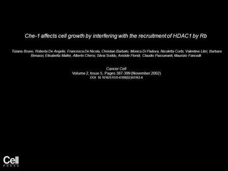 Che-1 affects cell growth by interfering with the recruitment of HDAC1 by Rb Tiziana Bruno, Roberta De Angelis, Francesca De Nicola, Christian Barbato,