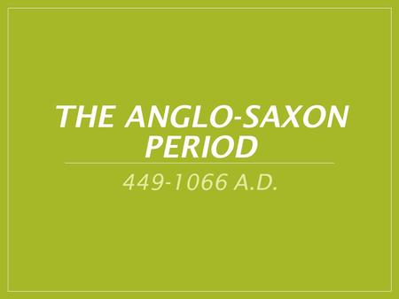 THE ANGLO-SAXON PERIOD 449-1066 A.D.. A Brief History Celts were original inhabitants of England (early 400s) Attacked by Scottish and Irish tribes Under.