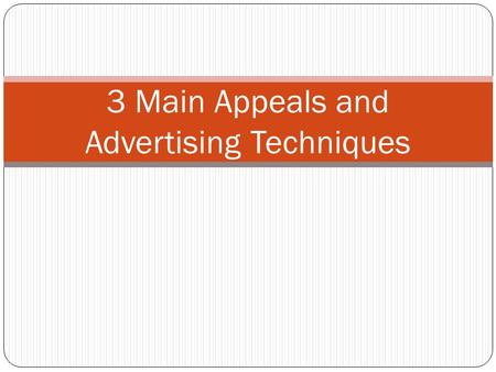 3 Main Appeals and Advertising Techniques. 3 main appeals! ETHOS– Credibility Appeal: Your audience needs to trust you and believe your information to.