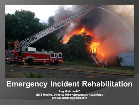 Amy Gutman MD EMS Medical Director Tobey Emergency Associates Emergency Incident Rehabilitation.