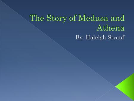 A long time ago, a beautiful girl named Medusa lived in the city of Athens in a country named Greece. Medusa was considered the most lovely out of all.