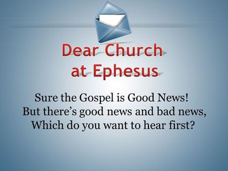 Dear Church at Ephesus Sure the Gospel is Good News!