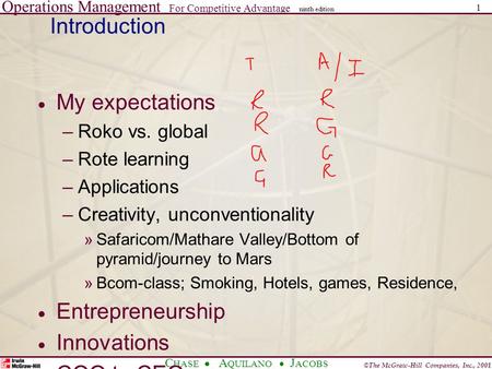Operations Management For Competitive Advantage © The McGraw-Hill Companies, Inc., 2001 C HASE A QUILANO J ACOBS ninth edition 1 Introduction  My expectations.