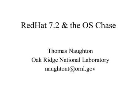 RedHat 7.2 & the OS Chase Thomas Naughton Oak Ridge National Laboratory