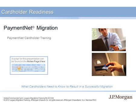 Global Commercial Card – Legacy Migrations Training R9 201308 © 2013 Legacy Migration Training. JPMorgan Chase & Co. All rights reserved. JPMorgan Chase.