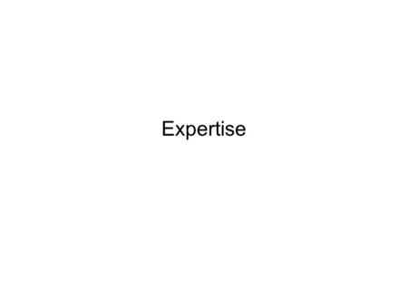 Expertise. Questions What are differences between novices and experts? How to become an expert? Speed of learning.