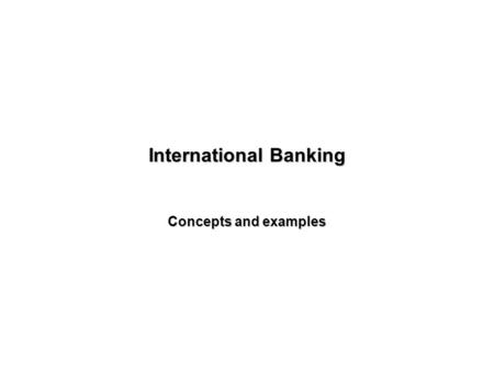 International Banking Concepts and examples World’s Biggest Banks (assets in billion of dollars:1998) 1 Bank of Tokyo-Mitsubishi, Japan, 85,372 2 HSBC.