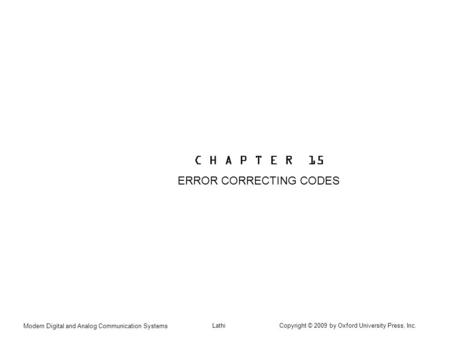 Modern Digital and Analog Communication Systems Lathi Copyright © 2009 by Oxford University Press, Inc. C H A P T E R 15 ERROR CORRECTING CODES.