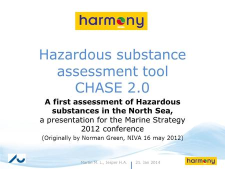 21. Jan 20141Martin M. L., Jesper H.A. Hazardous substance assessment tool CHASE 2.0 A first assessment of Hazardous substances in the North Sea, a presentation.