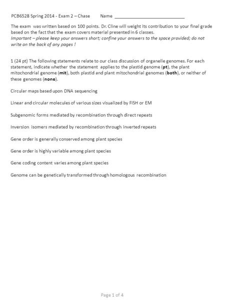 The exam was written based on 100 points. Dr. Cline will weight its contribution to your final grade based on the fact that the exam covers material presented.