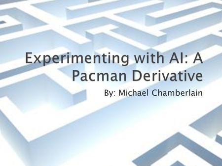 By: Michael Chamberlain. G oal: To create an intelligent “Pacman” character and intelligent monsters who attempt to chase the character.. Character can.