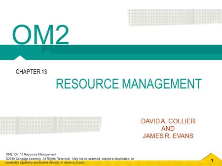 1 OM2, Ch. 13 Resource Management ©2010 Cengage Learning. All Rights Reserved. May not be scanned, copied or duplicated, or posted to a publicly accessible.