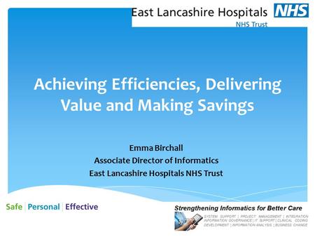 Achieving Efficiencies, Delivering Value and Making Savings Emma Birchall Associate Director of Informatics East Lancashire Hospitals NHS Trust.