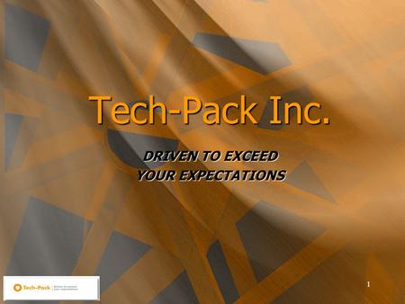 1 Tech-Pack Inc. DRIVEN TO EXCEED YOUR EXPECTATIONS.