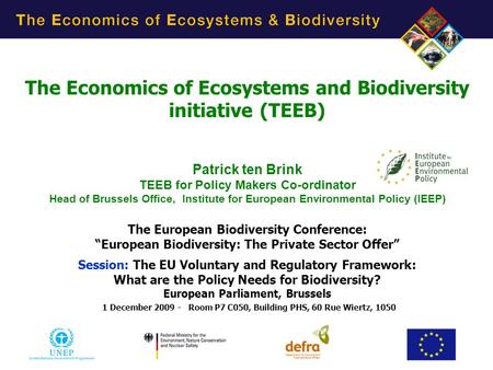 5/9/20151 The Economics of Ecosystems and Biodiversity initiative (TEEB) Patrick ten Brink TEEB for Policy Makers Co-ordinator Head of Brussels Office,