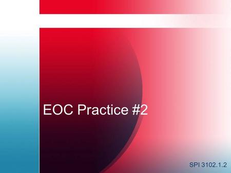 EOC Practice #2 SPI 3102.1.2.