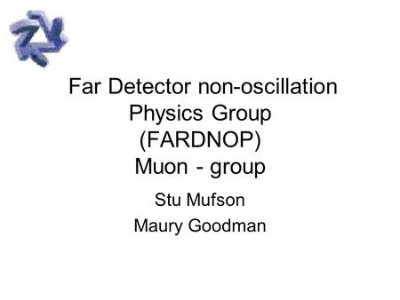 Far Detector non-oscillation Physics Group (FARDNOP) Muon - group Stu Mufson Maury Goodman.