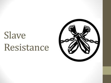 Slave Resistance. AIMS: To discover the methods used by slaves to resist their captors and rebel. Success Criteria You can outline 3 ways in which Africans.