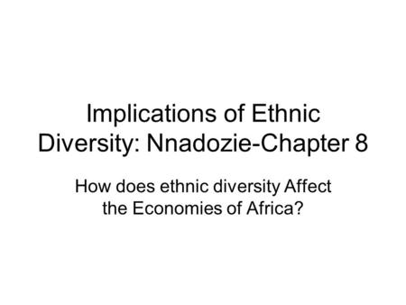 Implications of Ethnic Diversity: Nnadozie-Chapter 8 How does ethnic diversity Affect the Economies of Africa?