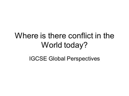 Where is there conflict in the World today?