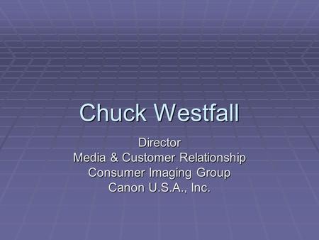 Chuck Westfall Director Media & Customer Relationship Consumer Imaging Group Canon U.S.A., Inc.