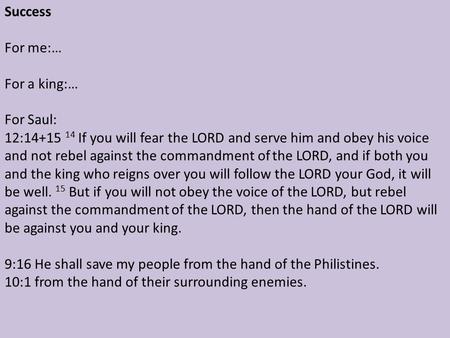 Success For me:… For a king:… For Saul: 12:14+15 14 If you will fear the LORD and serve him and obey his voice and not rebel against the commandment of.