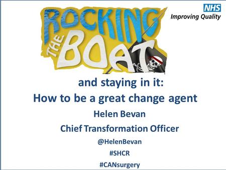 How to be a great change agent Helen Bevan Chief Transformation #SHCR #CANsurgery and staying in it: