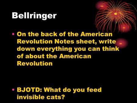 Bellringer On the back of the American Revolution Notes sheet, write down everything you can think of about the American Revolution BJOTD: What do you.