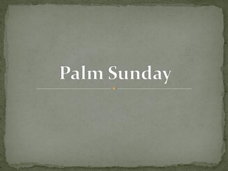 Jesus rides into Jerusalem on a donkey. Jesus is hailed as King. The people wave palm branches and shout “God save us, blessed is he who comes in the.