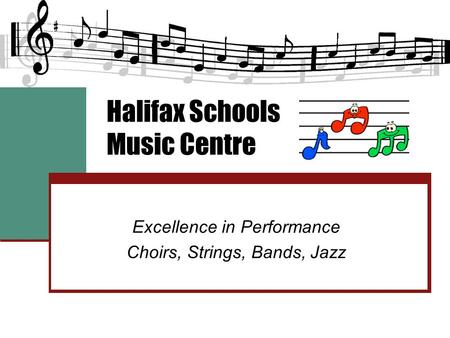 Halifax Schools Music Centre Excellence in Performance Choirs, Strings, Bands, Jazz.