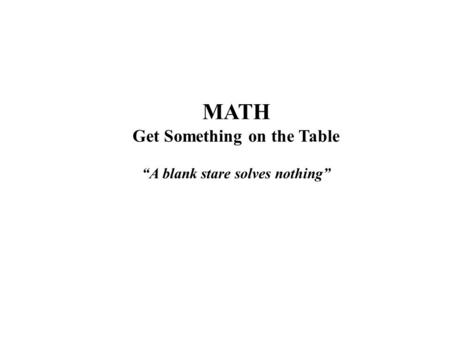 MATH Get Something on the Table “A blank stare solves nothing”