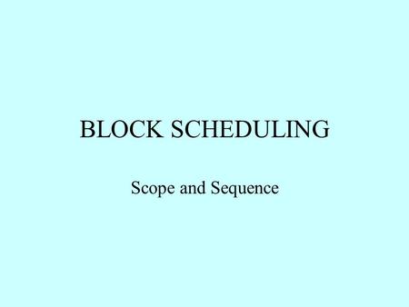 BLOCK SCHEDULING Scope and Sequence.