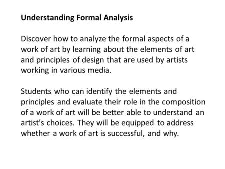 Understanding Formal Analysis Discover how to analyze the formal aspects of a work of art by learning about the elements of art and principles of design.